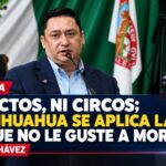 Ni pactos, ni circos; en Chihuahua se aplica la ley aunque no le guste a Morena: Alfredo Chávez